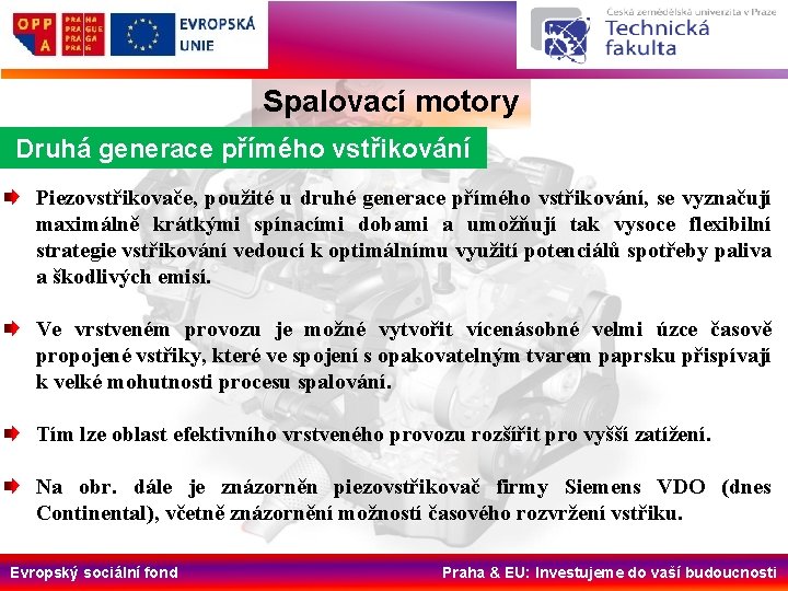 Spalovací motory Druhá generace přímého vstřikování Piezovstřikovače, použité u druhé generace přímého vstřikování, se