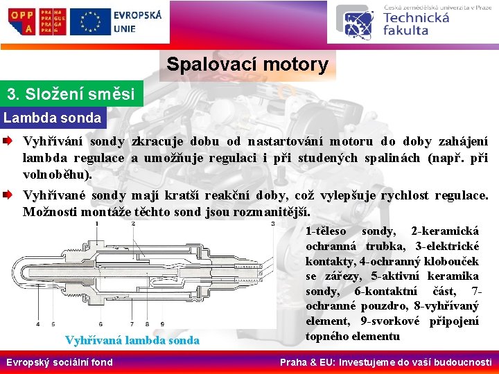 Spalovací motory 3. Složení směsi Lambda sonda Vyhřívání sondy zkracuje dobu od nastartování motoru