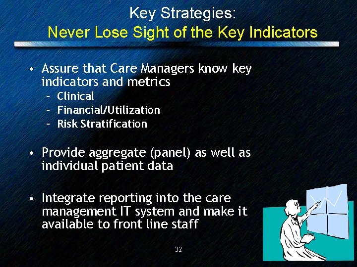 Key Strategies: Never Lose Sight of the Key Indicators • Assure that Care Managers