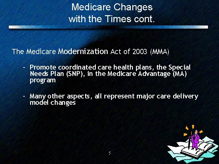 Medicare Changes with the Times cont. The Medicare Modernization Act of 2003 (MMA) –