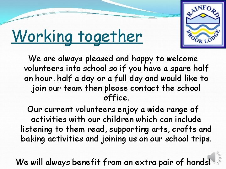 Working together We are always pleased and happy to welcome volunteers into school so