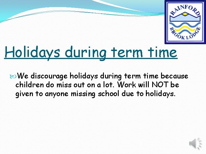 Holidays during term time We discourage holidays during term time because children do miss