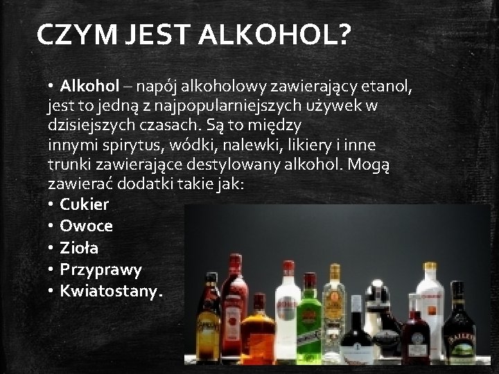CZYM JEST ALKOHOL? • Alkohol – napój alkoholowy zawierający etanol, jest to jedną z