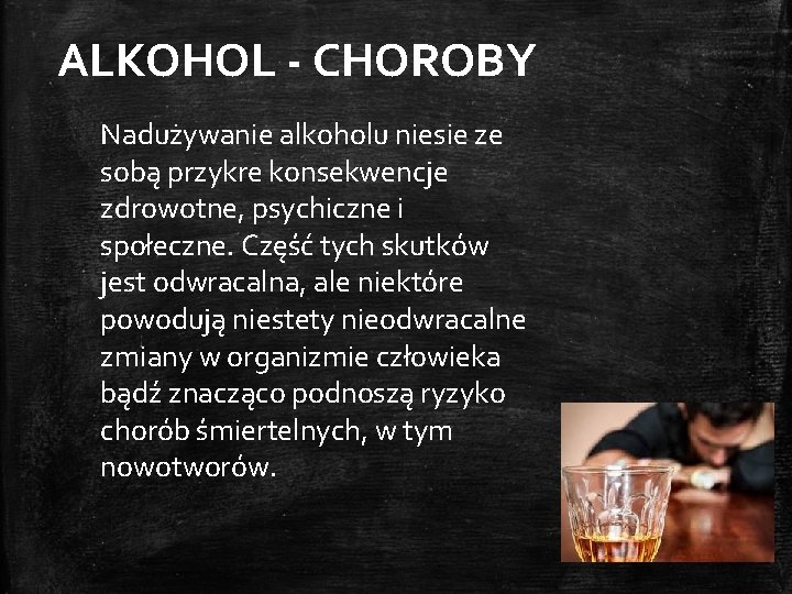 ALKOHOL - CHOROBY Nadużywanie alkoholu niesie ze sobą przykre konsekwencje zdrowotne, psychiczne i społeczne.