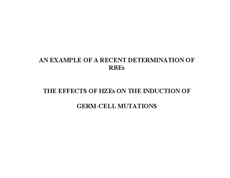 AN EXAMPLE OF A RECENT DETERMINATION OF RBEs THE EFFECTS OF HZEs ON THE