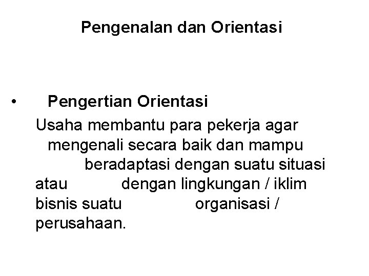 Pengenalan dan Orientasi • Pengertian Orientasi Usaha membantu para pekerja agar mengenali secara baik