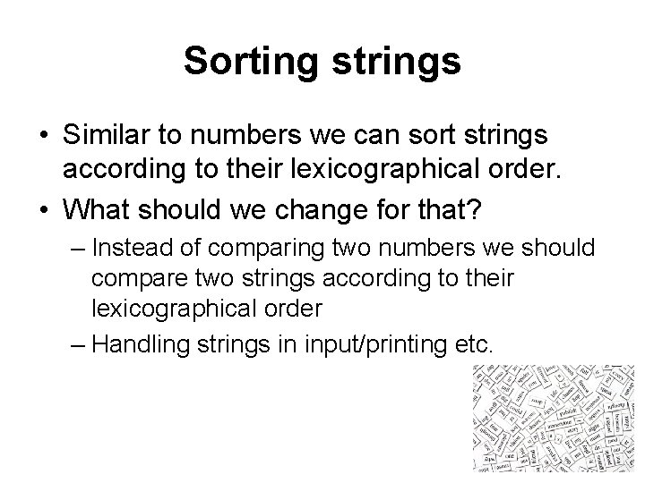 Sorting strings • Similar to numbers we can sort strings according to their lexicographical