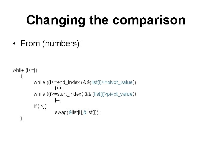 Changing the comparison • From (numbers): while (i<=j) { while ((i<=end_index) &&(list[i]<=pivot_value)) i++; while