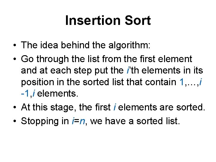 Insertion Sort • The idea behind the algorithm: • Go through the list from