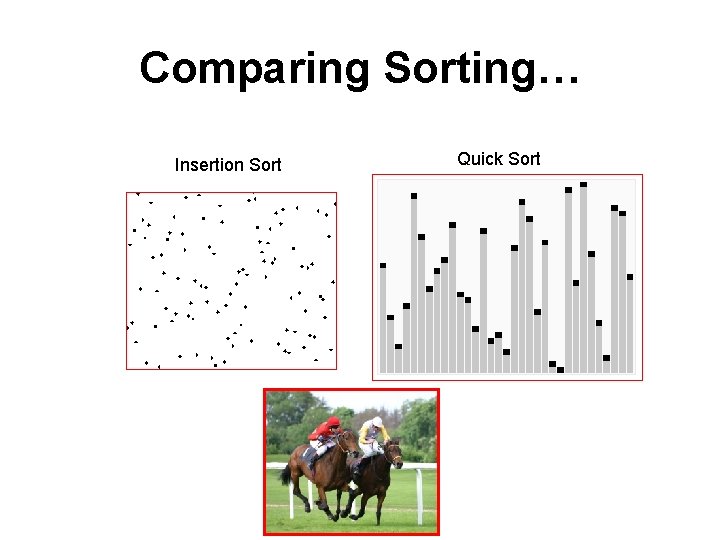 Comparing Sorting… Insertion Sort Quick Sort 