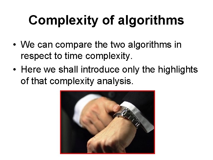 Complexity of algorithms • We can compare the two algorithms in respect to time