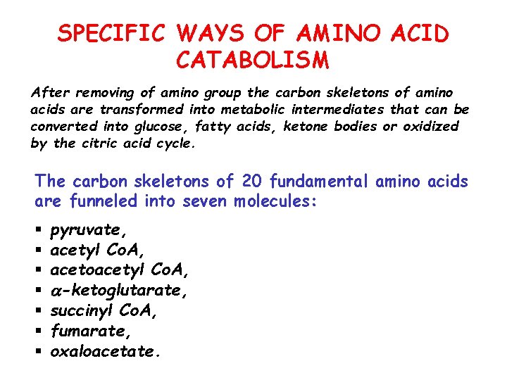 SPECIFIC WAYS OF AMINO ACID CATABOLISM After removing of amino group the carbon skeletons SPECIFIC WAYS OF AMINO ACID CATABOLISM After removing of amino group the carbon skeletons