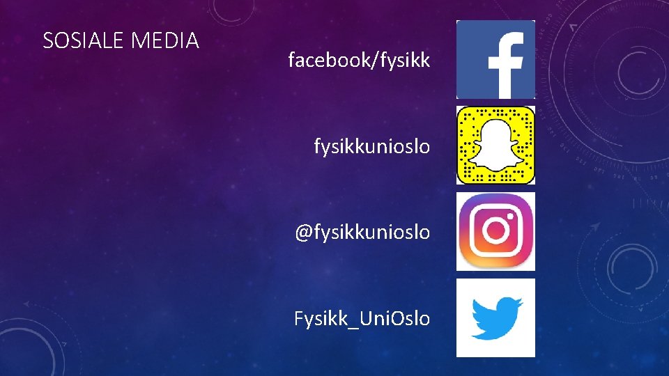 SOSIALE MEDIA facebook/fysikkunioslo @fysikkunioslo Fysikk_Uni. Oslo 