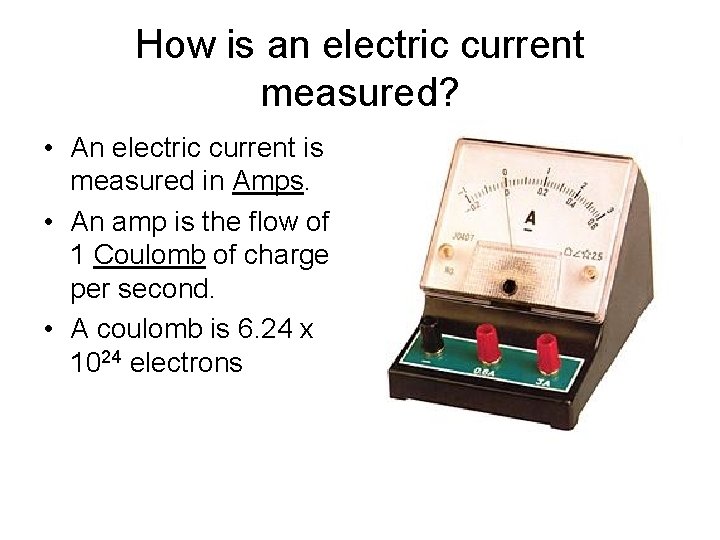 How is an electric current measured? • An electric current is measured in Amps.