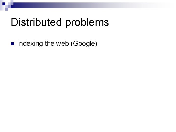 Distributed problems n Indexing the web (Google) 