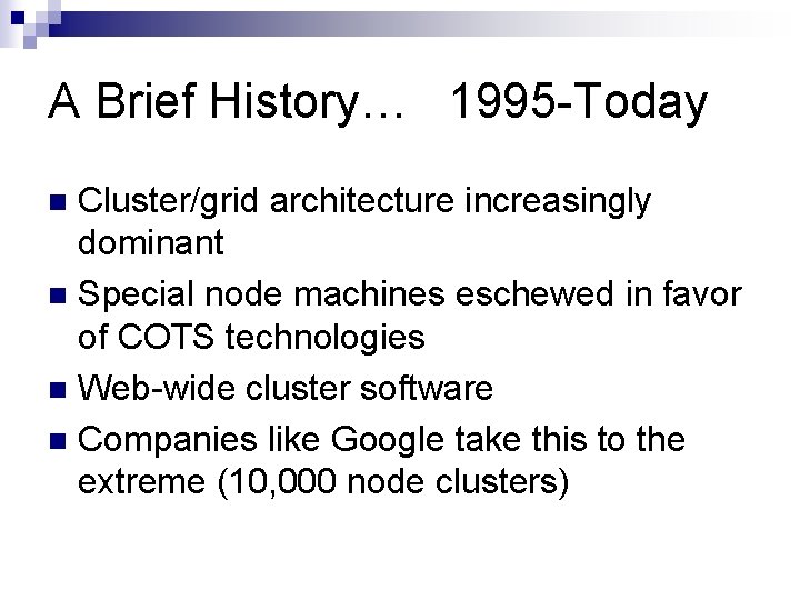 A Brief History… 1995 -Today Cluster/grid architecture increasingly dominant n Special node machines eschewed