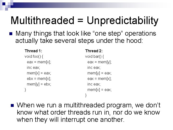 Multithreaded = Unpredictability n Many things that look like “one step” operations actually take