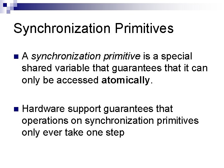 Synchronization Primitives n A synchronization primitive is a special shared variable that guarantees that