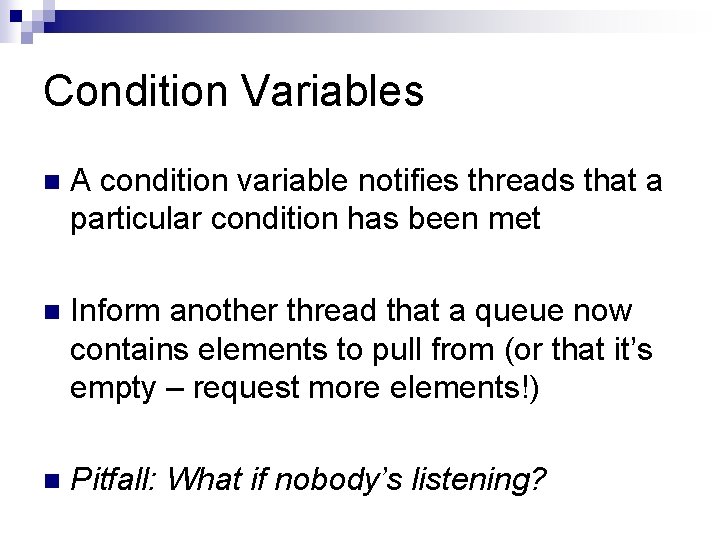 Condition Variables n A condition variable notifies threads that a particular condition has been