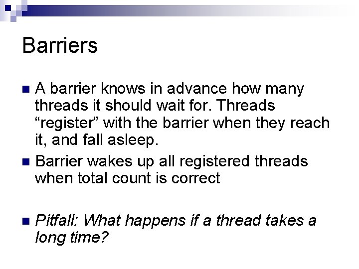 Barriers A barrier knows in advance how many threads it should wait for. Threads