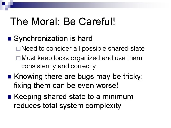The Moral: Be Careful! n Synchronization is hard ¨ Need to consider all possible