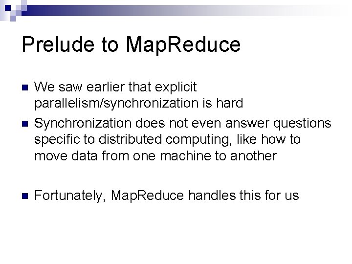 Prelude to Map. Reduce n We saw earlier that explicit parallelism/synchronization is hard Synchronization