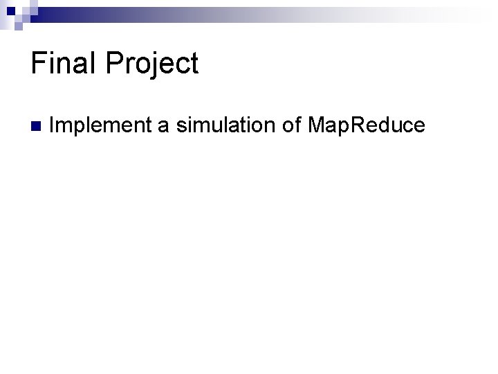 Final Project n Implement a simulation of Map. Reduce 