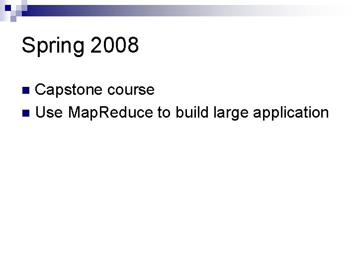 Spring 2008 Capstone course n Use Map. Reduce to build large application n 