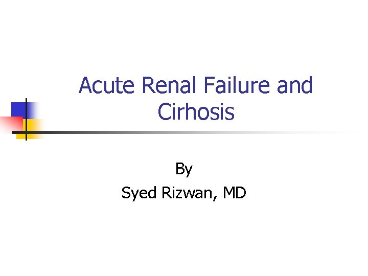 Acute Renal Failure and Cirhosis By Syed Rizwan, MD 