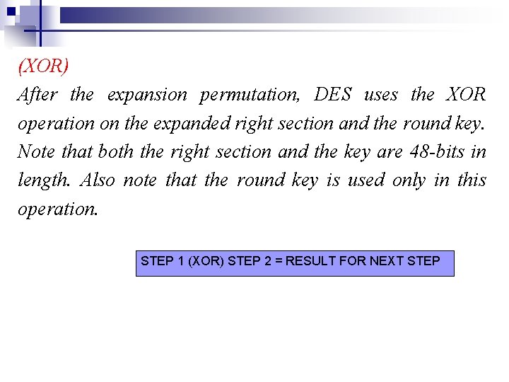 (XOR) After the expansion permutation, DES uses the XOR operation on the expanded right