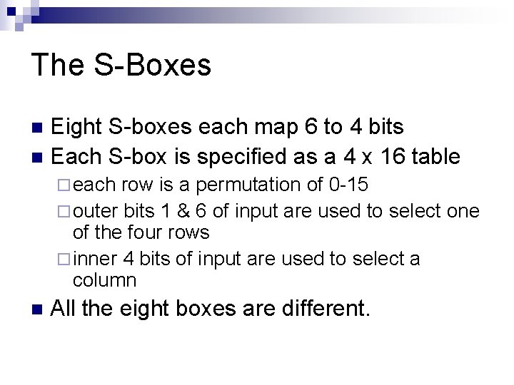 The S-Boxes Eight S-boxes each map 6 to 4 bits n Each S-box is