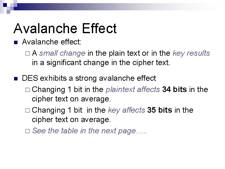 Avalanche Effect n Avalanche effect: ¨ A small change in the plain text or