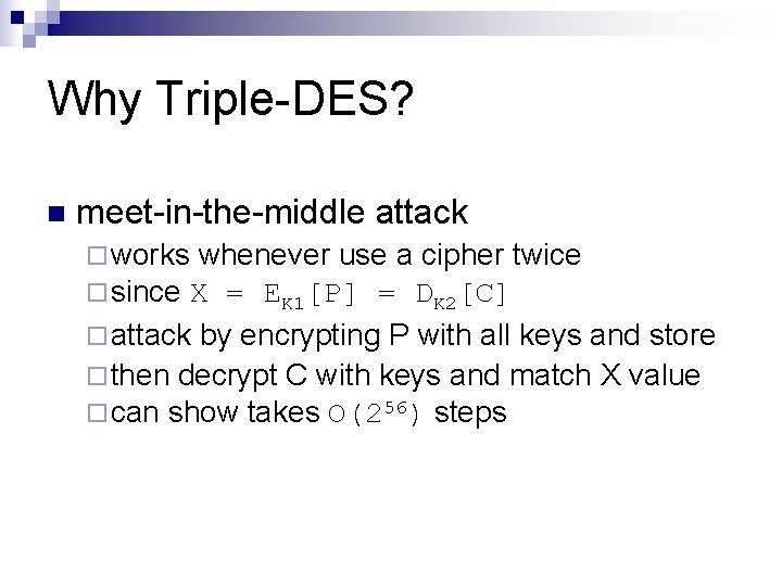 Why Triple-DES? n meet-in-the-middle attack ¨ works whenever use a cipher twice ¨ since