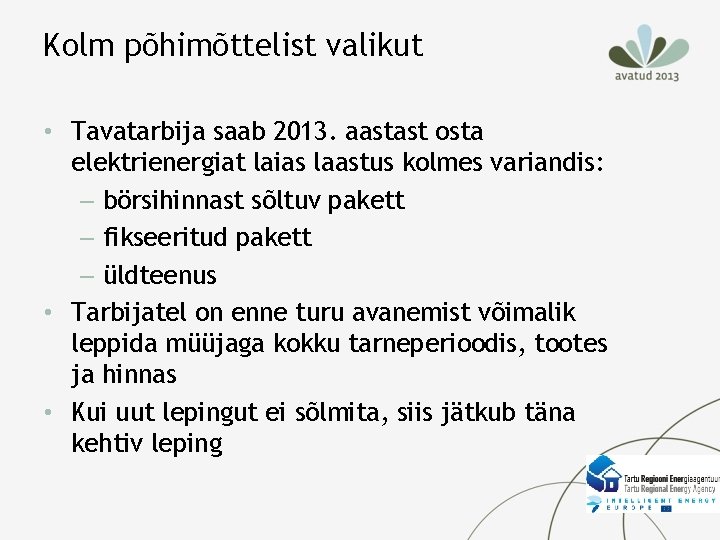Kolm põhimõttelist valikut • Tavatarbija saab 2013. aastast osta elektrienergiat laias laastus kolmes variandis: Kolm põhimõttelist valikut • Tavatarbija saab 2013. aastast osta elektrienergiat laias laastus kolmes variandis: