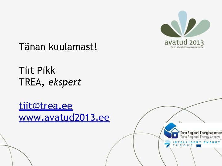 Tänan kuulamast! Tiit Pikk TREA, ekspert tiit@trea. ee www. avatud 2013. ee Tänan kuulamast! Tiit Pikk TREA, ekspert tiit@trea. ee www. avatud 2013. ee