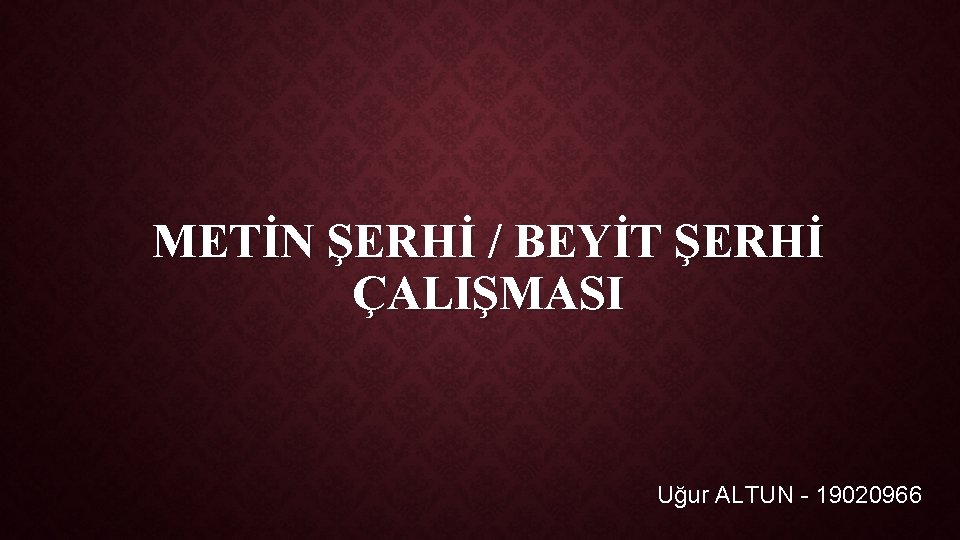 METİN ŞERHİ / BEYİT ŞERHİ ÇALIŞMASI Uğur ALTUN - 19020966 