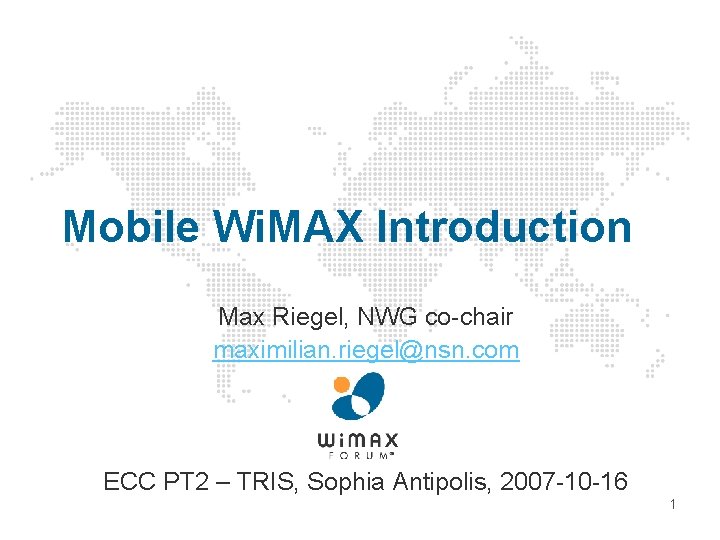 Mobile Wi. MAX Introduction Max Riegel, NWG co-chair maximilian. riegel@nsn. com ECC PT 2