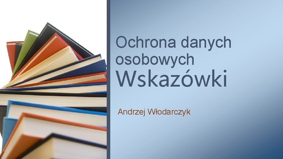 Ochrona danych osobowych Wskazówki Andrzej Włodarczyk 