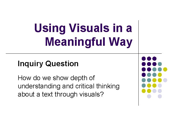 Using Visuals in a Meaningful Way Inquiry Question How do we show depth of