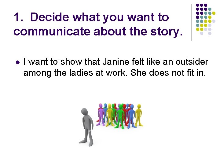 1. Decide what you want to communicate about the story. l I want to