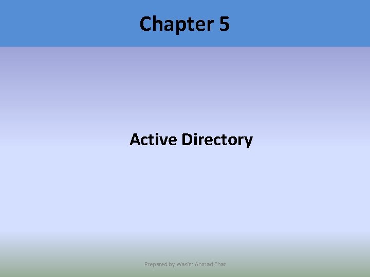 Chapter 5 Active Directory Prepared by Wasim Ahmad Bhat 