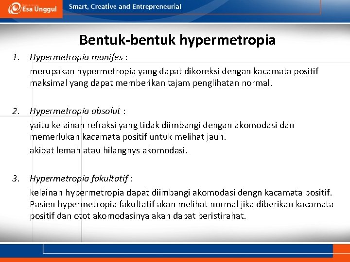 Bentuk-bentuk hypermetropia 1. Hypermetropia manifes : merupakan hypermetropia yang dapat dikoreksi dengan kacamata positif