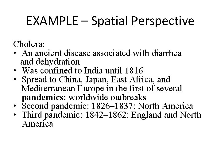 EXAMPLE – Spatial Perspective Cholera: • An ancient disease associated with diarrhea and dehydration