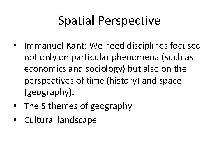 Spatial Perspective • Immanuel Kant: We need disciplines focused not only on particular phenomena