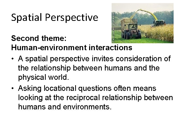 Spatial Perspective Second theme: Human-environment interactions • A spatial perspective invites consideration of the