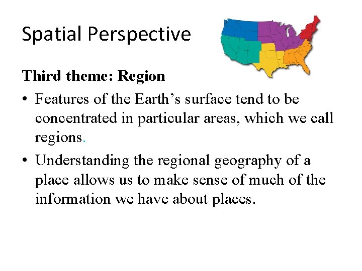 Spatial Perspective Third theme: Region • Features of the Earth’s surface tend to be