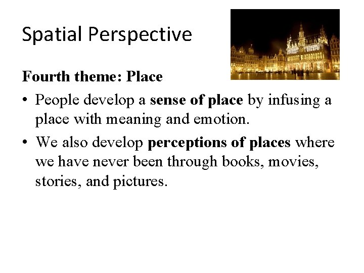 Spatial Perspective Fourth theme: Place • People develop a sense of place by infusing
