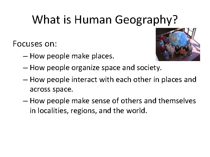 What is Human Geography? Focuses on: – How people make places. – How people
