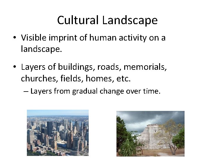 Cultural Landscape • Visible imprint of human activity on a landscape. • Layers of