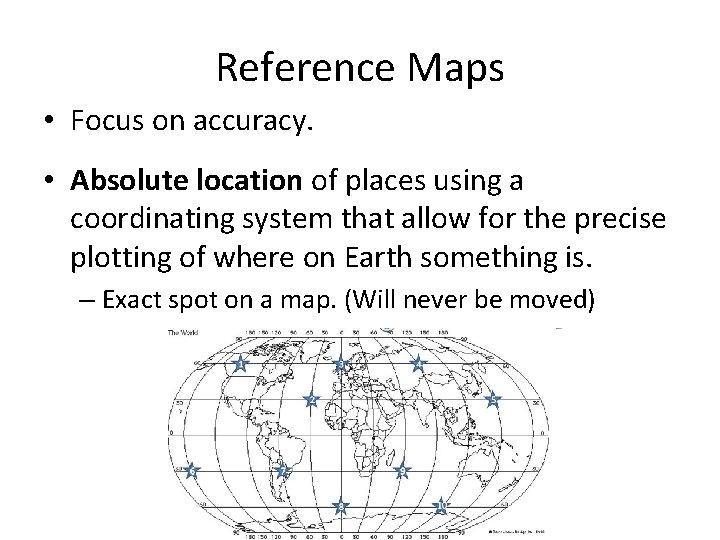 Reference Maps • Focus on accuracy. • Absolute location of places using a coordinating